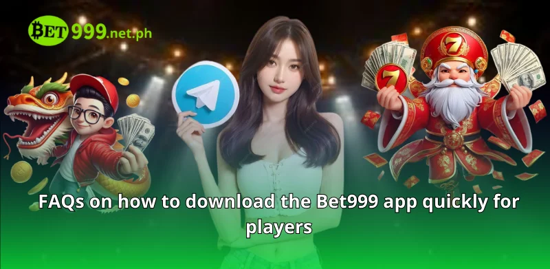 FAQs on how to download the Bet999 app quickly for players