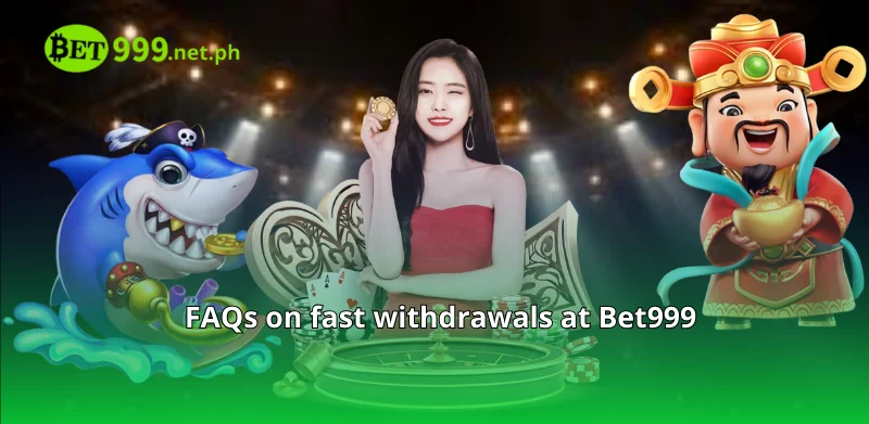 FAQs on fast withdrawals at Bet999