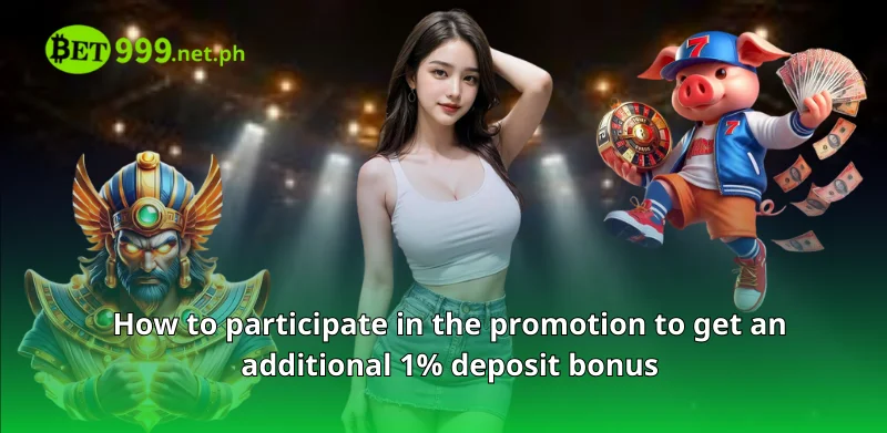 How to participate in the promotion to get an additional 1% deposit bonus